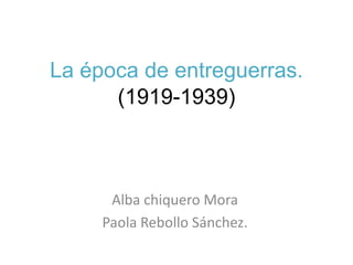 La época de entreguerras.
      (1919-1939)



      Alba chiquero Mora
     Paola Rebollo Sánchez.
 