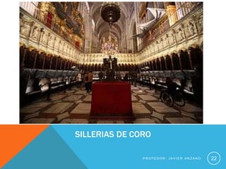 SILLERIAS DE CORO

               PROFESOR: JAVIER ANZANO   22
 