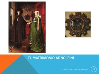 EL MATRIMONIO ARNOLFINI

                 PROFESOR: JAVIER ANZANO   28
 