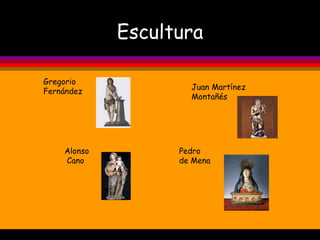 Escultura Gregorio  Fernández Juan Martínez Montañés Alonso  Cano Pedro  de Mena 