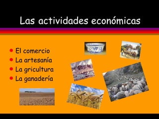 Las   actividades económicas El comercio La artesanía La gricultura La ganadería 