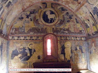 Ermita de la Vera Cruz de Maderuelo (Segovia. Pinturas originales en el Museo del Prado)
 