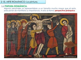 La PINTURA ROMÁNICA.
Algunos personajes se representaban a un tamaño mucho mayor que el resto para poner
de manifiesto su importancia. A esto se llama: perspectiva jerárquica.
2- EL ARTE ROMÁNICO: La pintura.
fueradeclase-vdp.blogspot.com
 