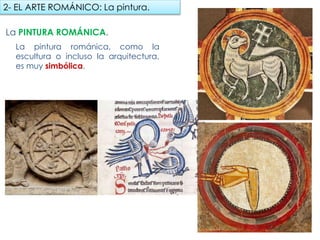 La PINTURA ROMÁNICA.
La pintura románica, como la escultura
o incluso la arquitectura, es muy
simbólica.
2- EL ARTE ROMÁNICO: La pintura.
fueradeclase-vdp.blogspot.com
 