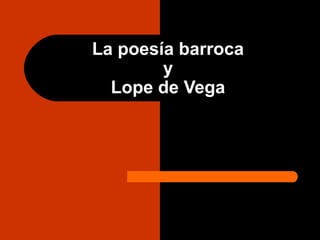 La poesía barroca
y
Lope de Vega
 