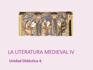 Unidad Didáctica 4.
LA LITERATURA MEDIEVAL IV
 