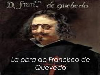 La obra de Francisco de
Quevedo
 