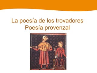 La poesía de los trovadores
Poesía provenzal

 