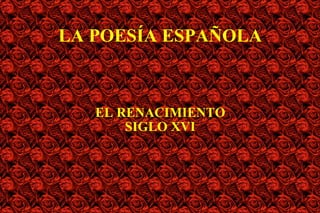 LA POESÍA ESPAÑOLA EL RENACIMIENTO SIGLO XVI 