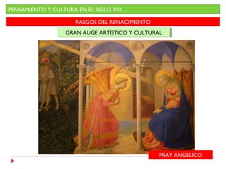 PENSAMIENTO Y CULTURA EN EL SIGLO XVI

                     RASGOS DEL RENACIMIENTO
                  GRAN AUGE ARTÍSTICO Y CULTURAL
                  GRAN AUGE ARTÍSTICO Y CULTURAL




                                               FRAY ANGELICO
 