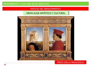 PENSAMIENTO Y CULTURA EN EL SIGLO XVI

                     RASGOS DEL RENACIMIENTO
                  GRAN AUGE ARTÍSTICO Y CULTURAL
                  GRAN AUGE ARTÍSTICO Y CULTURAL




                                         PIERO DELLA FRANCESCA
 