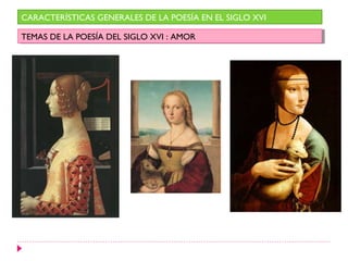 CARACTERÍSTICAS GENERALES DE LA POESÍA EN EL SIGLO XVI

TEMAS DE LA POESÍA DEL SIGLO XVI : :AMOR
 TEMAS DE LA POESÍA DEL SIGLO XVI AMOR
 
