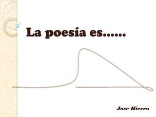 La poesía es……
José Hierro
 