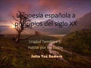 La poesía española a principios del siglo XX Unidad Temática 5.  Hablar por los codos Sofía Vaz Romero 