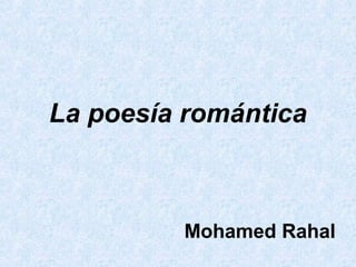 La poesía romántica



         Mohamed Rahal
 