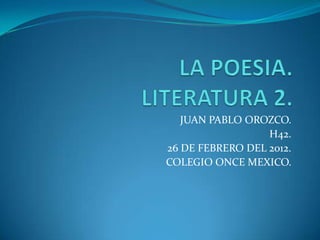 JUAN PABLO OROZCO.
                  H42.
26 DE FEBRERO DEL 2012.
COLEGIO ONCE MEXICO.
 