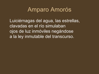 Amparo Amorós <ul><li>Luiciérnagas del agua, las estrellas, clavadas en el río simulaban ojos de luz inmóviles negándose a...