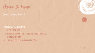Decora tu poema
COMO SARA HUETE
LEE VERSOS
BUSCA OBJETOS, TELAS,REVISTAS,
FOTOGRAFÍAS
PROCESO CREATIVO
1.
2.
3. REALIZA TU...