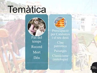Temàtica
               Preocupació
              per Catalunya
    Pas del    i el seu destí
    temps           Clau
    Record       patriòtica
     Mort        Paisatges
               Classicisme
     Déu        (mitologia)
 