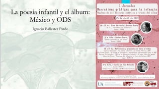 La poesía infantil y el álbum:
México y ODS
Ignacio Ballester Pardo
 