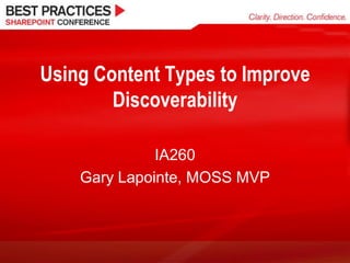 Using Content Types to Improve
        Discoverability

              IA260
    Gary Lapointe, MOSS MVP
 