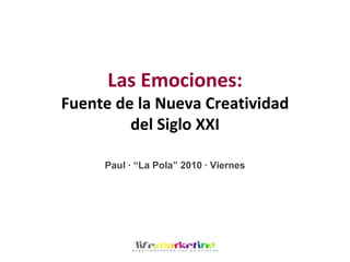 Las Emociones:Fuente de la Nueva Creatividaddel Siglo XXI Paul · “La Pola” 2010 · Viernes 