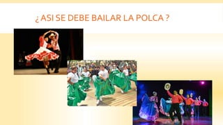 ¿ ASI SE DEBE BAILAR LA POLCA ?
 