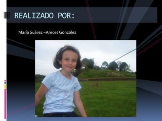 María Suárez –Areces González
REALIZADO POR:
 