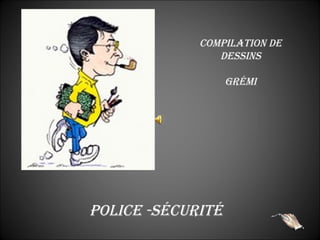 comPilation de
deSSinS
Grémi

Police -Sécurité

 