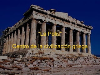 “ La Polis”   Centro de la civilización griega 