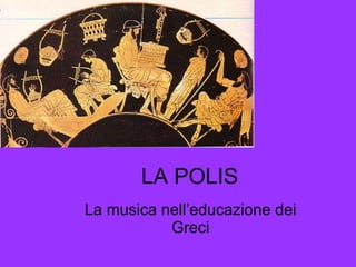 LA POLIS La musica nell’educazione dei Greci 