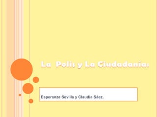 La  Polis y La Ciudadanía: Esperanza Sevilla y Claudia Sáez. 