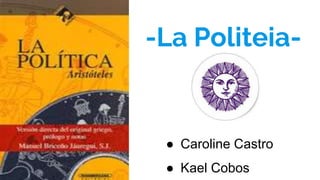 -La Politeia-
● Caroline Castro
● Kael Cobos
 
