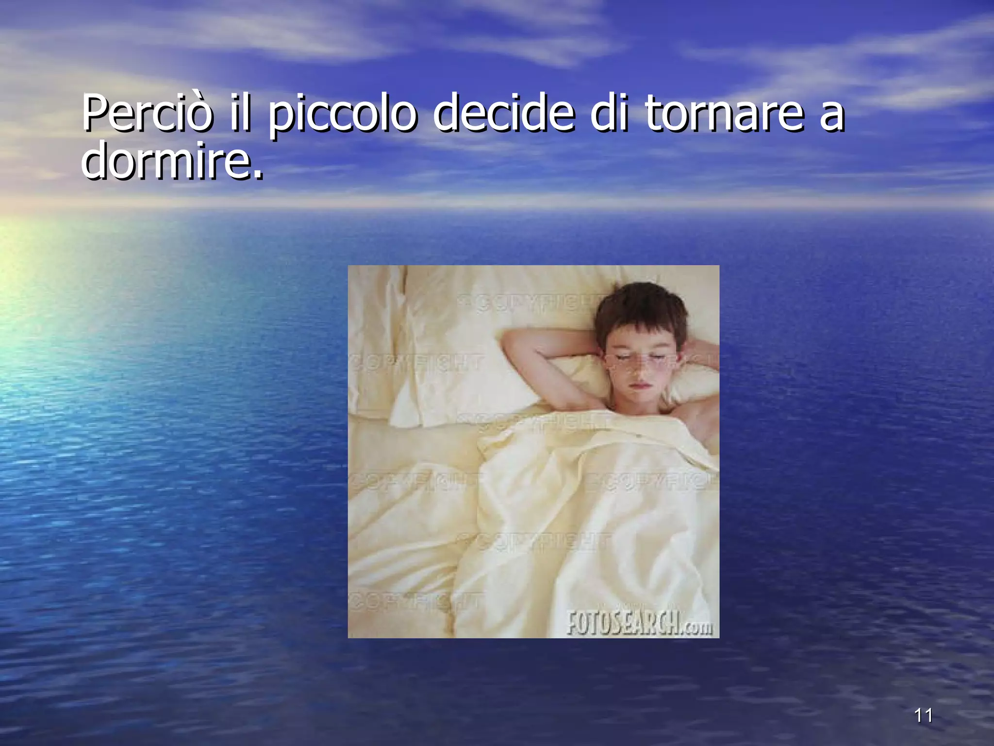 Perciò il piccolo decide di tornare a dormire.  