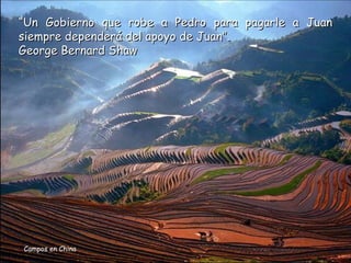 “Un Gobierno que robe a Pedro para pagarle a Juan
siempre dependerá del apoyo de Juan”.
George Bernard Shaw




Campos en China
 