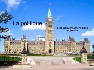 La politique
Et le gouvernement dans
notre vie
 