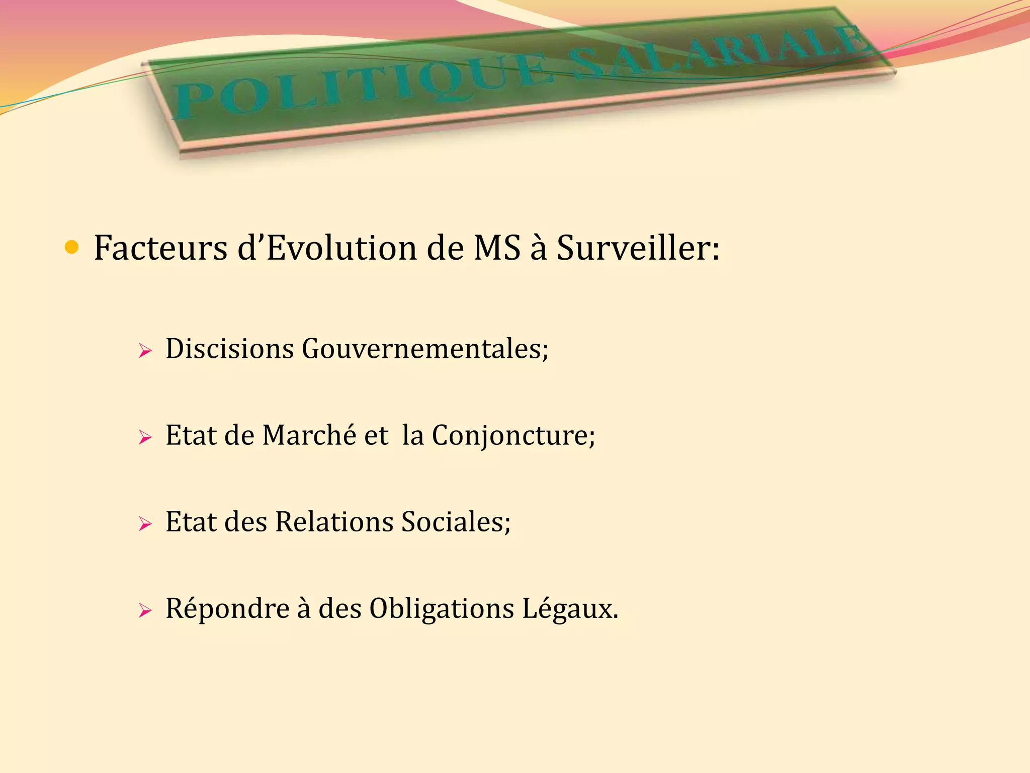  Facteurs d’Evolution de MS à Surveiller:
 Discisions Gouvernementales;
 Etat de Marché et la Conjoncture;
 Etat des Relations Sociales;
 Répondre à des Obligations Légaux.
 