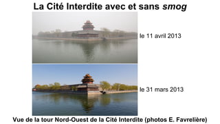 La Cité Interdite avec et sans smog
Vue de la tour Nord-Ouest de la Cité Interdite (photos E. Favrelière)
le 11 avril 2013
le 31 mars 2013
 