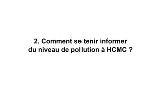 2. Comment se tenir informer
du niveau de pollution à HCMC ?
 