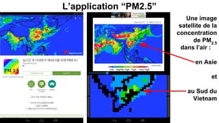 L’application “PM2.5”
Une image
satellite de la
concentration
de PM2.5
dans l’air :
en Asie
et
au Sud du
Vietnam
 