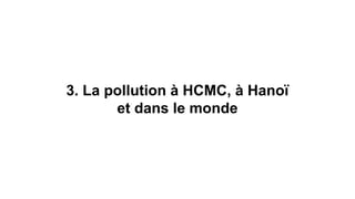 3. La pollution à HCMC, à Hanoï
et dans le monde
 