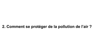 2. Comment se protéger de la pollution de l’air ?
 
