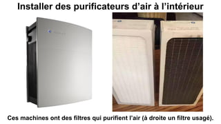 Installer des purificateurs d’air à l’intérieur
Ces machines ont des filtres qui purifient l’air (à droite un filtre usagé).
 