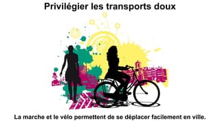 Privilégier les transports doux
La marche et le vélo permettent de se déplacer facilement en ville.
 