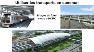 Utiliser les transports en commun
Images du futur
métro d’HCMC
 
