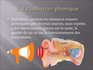 Définition - consiste en nuisances sonores provoquées par diverses sources, mais répétée, a des répercussions graves sur la santé, la qualité de vie ou sur le fonctionnement des écosystèmes. 