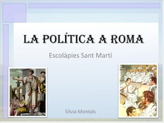 LA POLÍTICA A ROMA
Escolàpies Sant Martí

Sílvia Montals

 