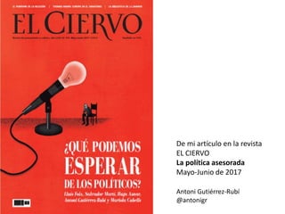 De mi artículo en la revista
EL CIERVO
La política asesorada
Mayo-Junio de 2017
Antoni Gutiérrez-Rubí
@antonigr
 
