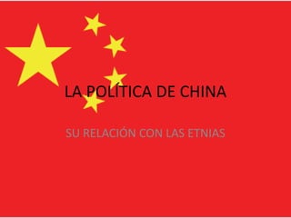 LA POLÍTICA DE CHINA
SU RELACIÓN CON LAS ETNIAS
 