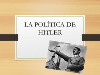 LA POLÍTICA DE
HITLER
 